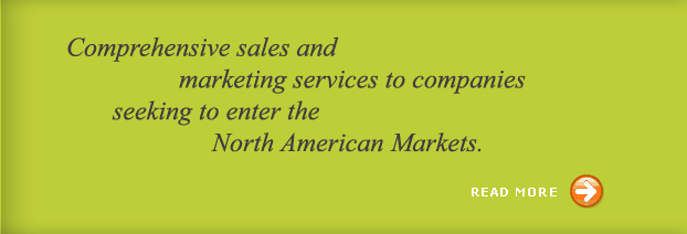 Comprehensive sales and marketing services to companies seeking to enter the North American Markets.
